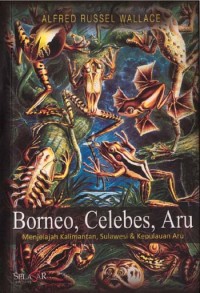 Borneo, Celebes, Aru : Menjelajah Kalimantan, Sulawesi & Kepulauan Aru